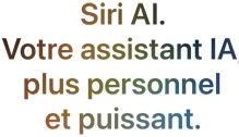 Siri AI. Votre assistant IA, plus personnel et puissant.