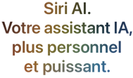 Siri AI. Votre assistant IA, plus personnel et puissant.